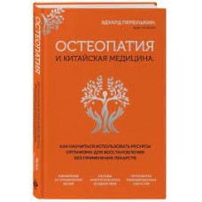 Остеопатия и китайская медицина. Как научиться использовать ресурсы орга низма для восстановления. Эдуард Первушкин